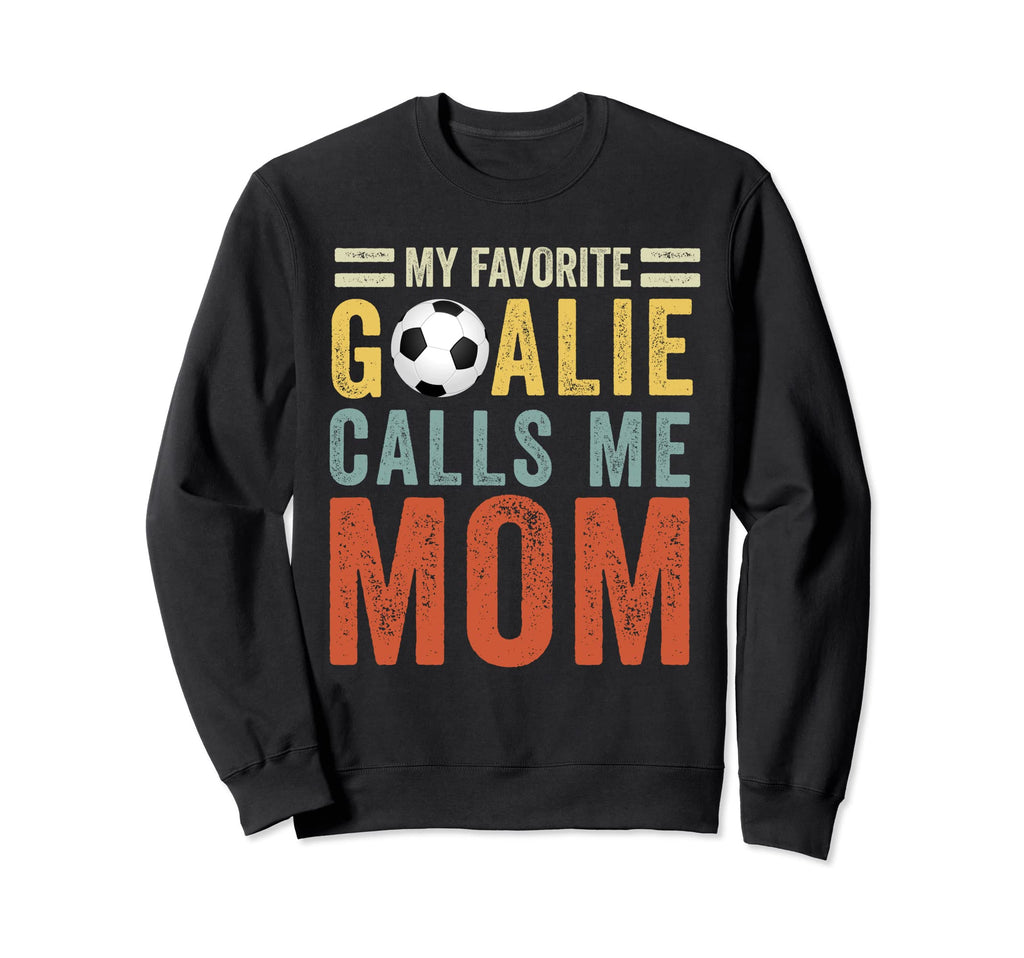 My Favorite Goalie Calls Me Mom Soccer Sweatshirt - Unique Graphic Unisex - T-Shirt, Sweatshirt, Hoodie