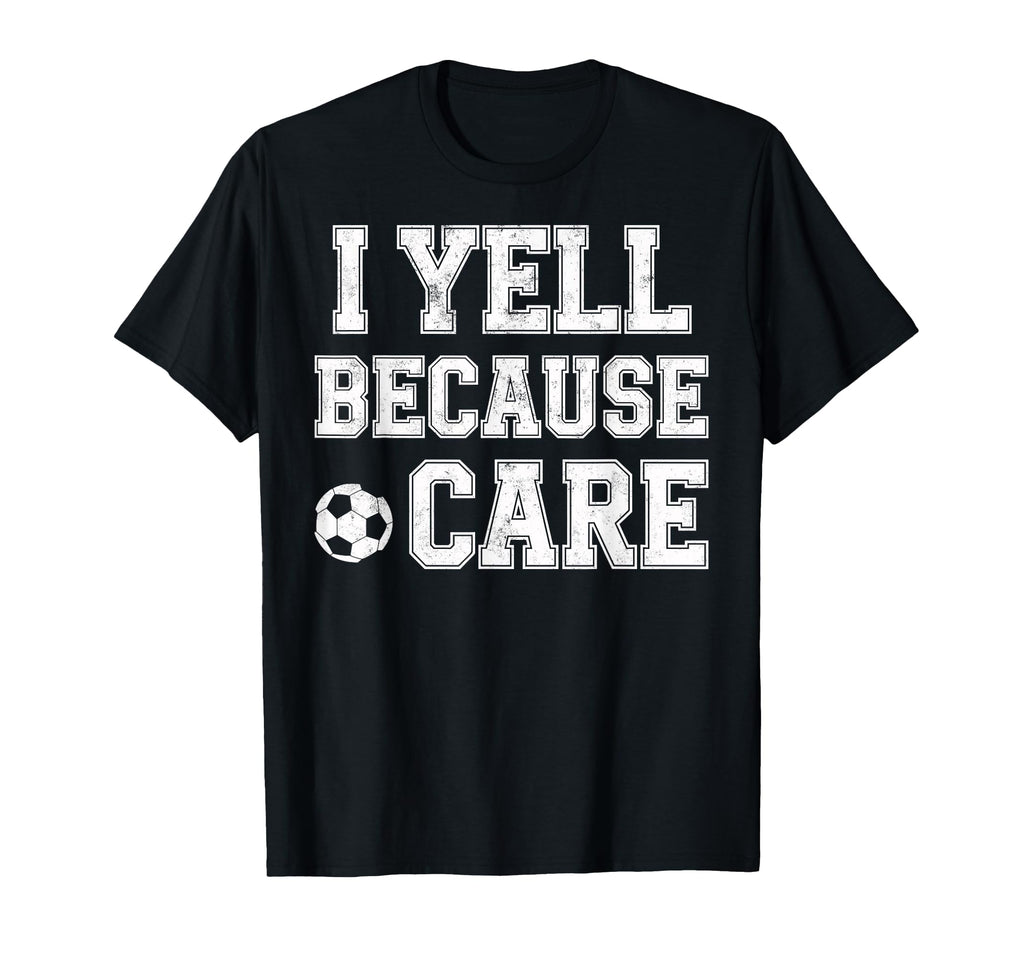 I Yell Because Care Funny Mom T-Shirt - Casual Everyday Wear for Adults - T-Shirt, Sweatshirt, Hoodie