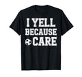 I Yell Because Care Funny Mom T-Shirt - Casual Everyday Wear for Adults - T-Shirt, Sweatshirt, Hoodie