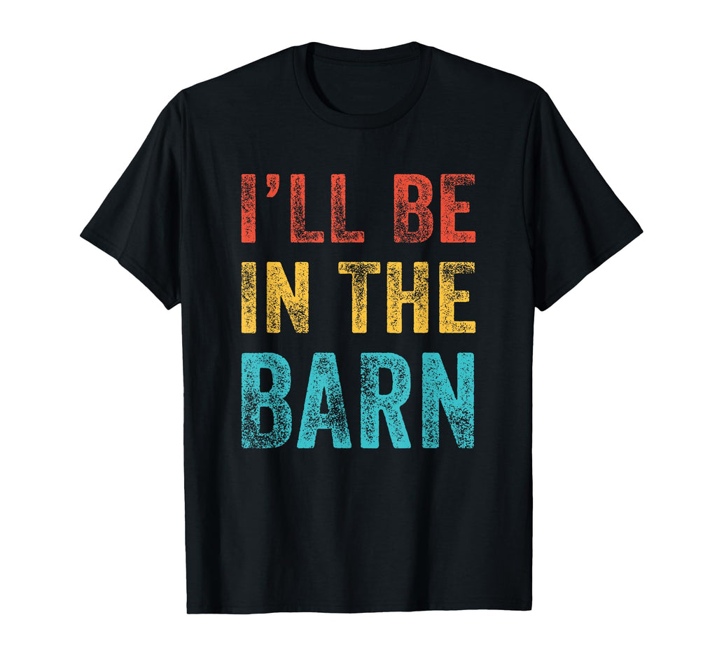 Ill Be Barn Funny Dad Joke Grandpa T-Shirt - Fun Novelty Design Unisex - T-Shirt, Sweatshirt, Hoodie