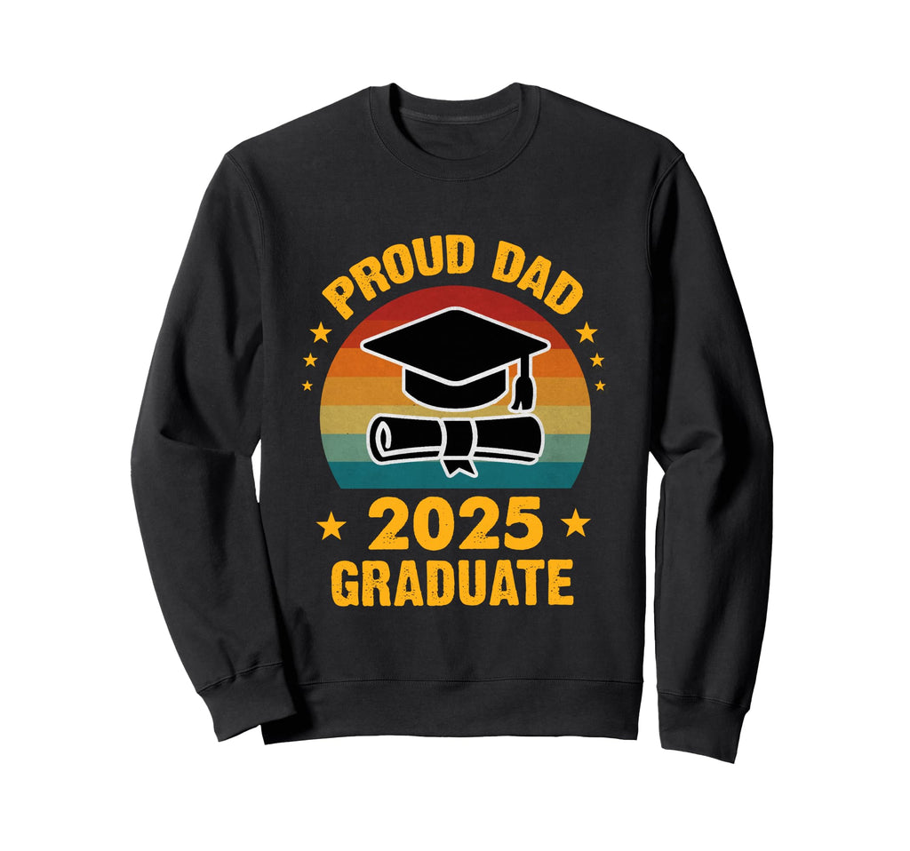 Proud Dad 2025 Graduate Graduation Sweatshirt - Streetwear Style Men Women - T-Shirt, Sweatshirt, Hoodie