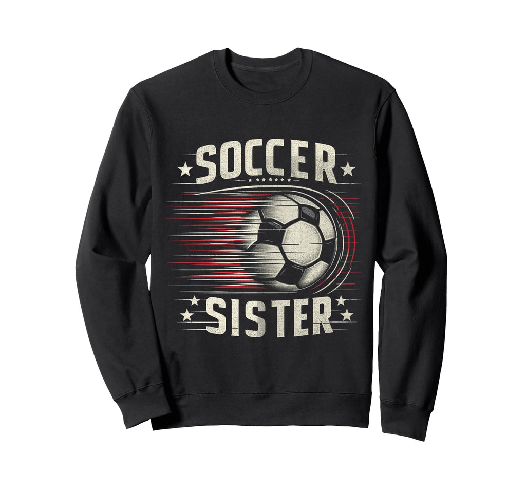 Soccer Sister Football Lover Gifts Sweatshirt - Streetwear Style Unisex - T-Shirt, Sweatshirt, Hoodie