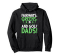 Fairways Greens And Golf Dads Golf Dad Hoodie - Unique Graphic Men Women - T-Shirt, Sweatshirt, Hoodie
