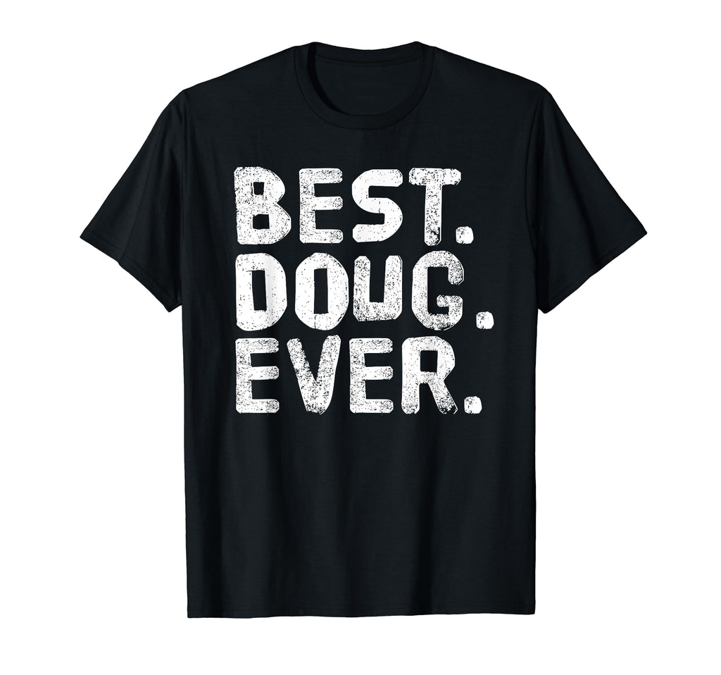 Best Doug Ever Funny Personalized Name T-Shirt - Trendy Graphic Men Women - T-Shirt, Sweatshirt, Hoodie