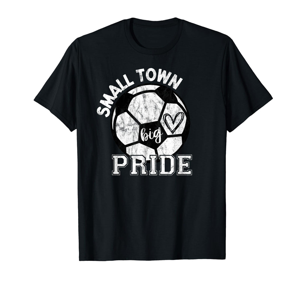 Small Town Big Pride Soccer T-Shirt - Unique Graphic Men Women - T-Shirt, Sweatshirt, Hoodie