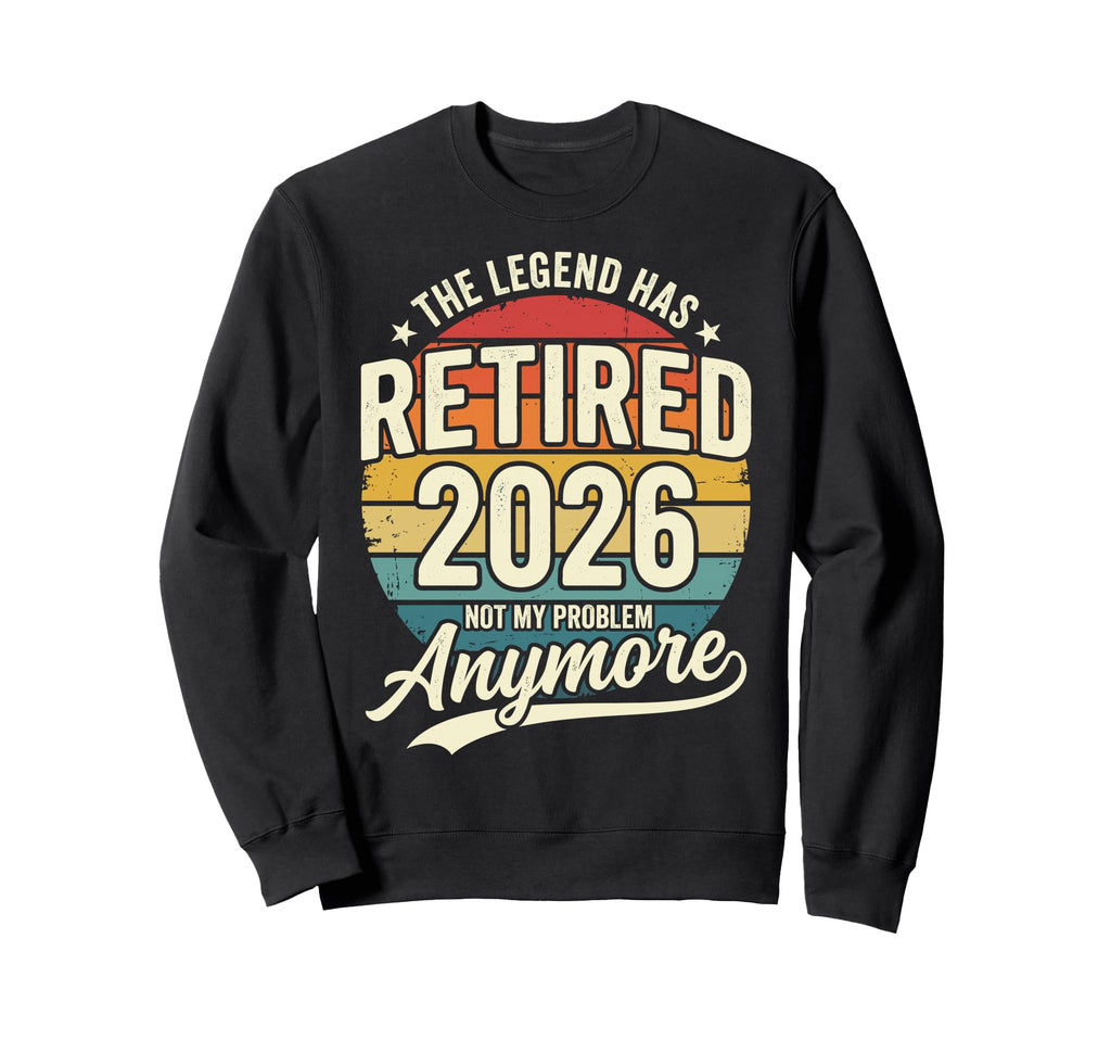 Legend Has Retired 2026 Not My Problem Sweatshirt - Trendy Graphic Unisex - T-Shirt, Sweatshirt, Hoodie
