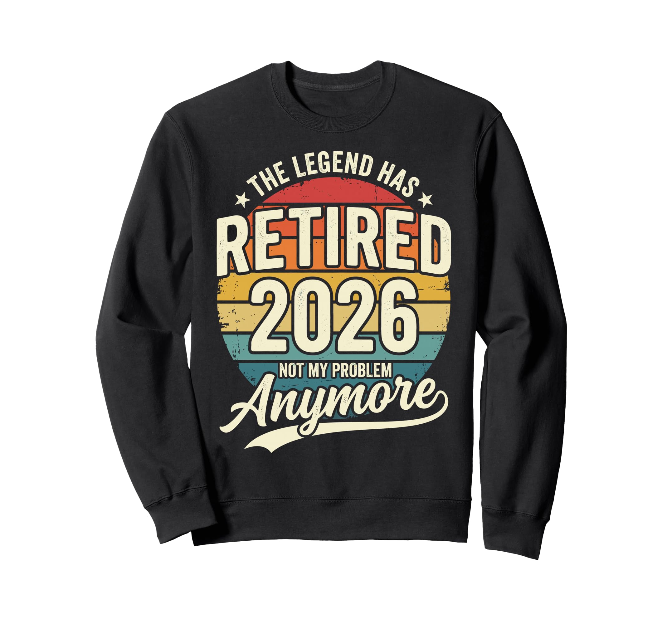 Legend Has Retired 2026 Not My Problem Sweatshirt - Trendy Graphic Unisex - T-Shirt, Sweatshirt, Hoodie