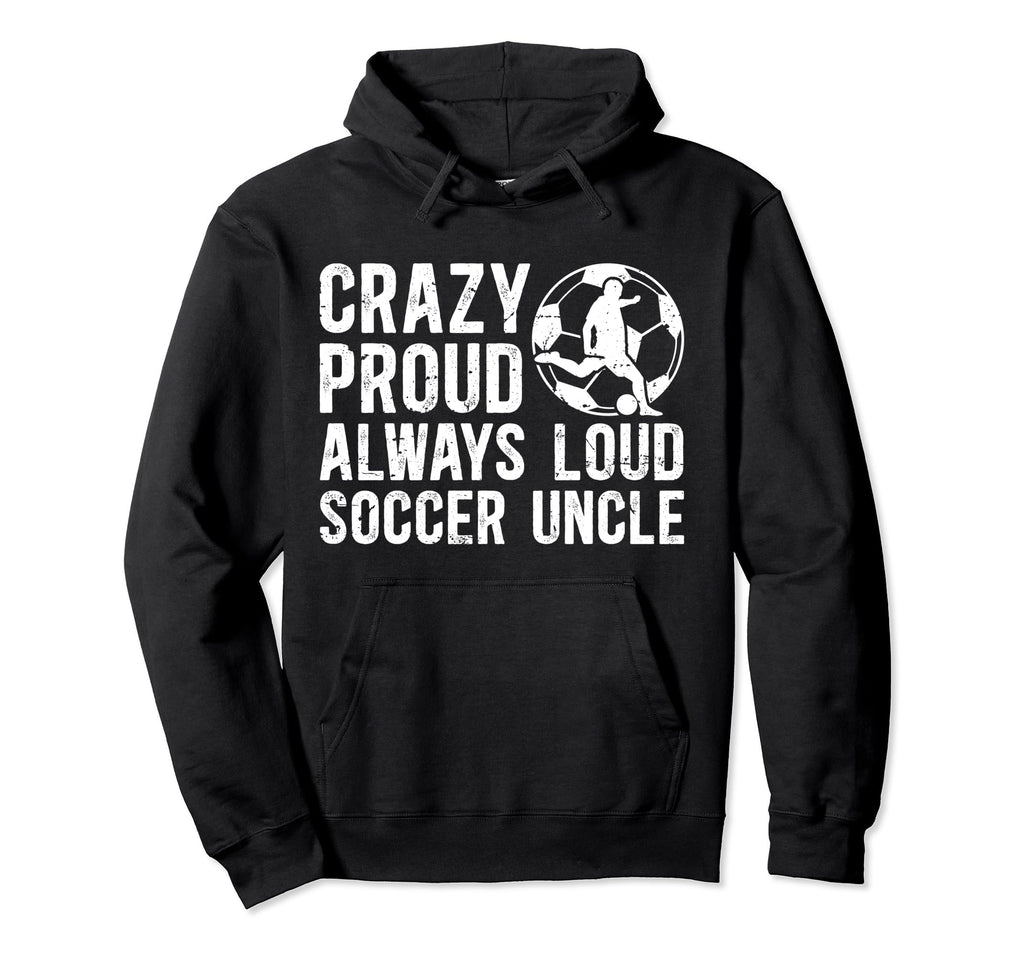 Crazy Proud Soccer Uncle Soccer Player Hoodie - Graphic Print for Adults - T-Shirt, Sweatshirt, Hoodie