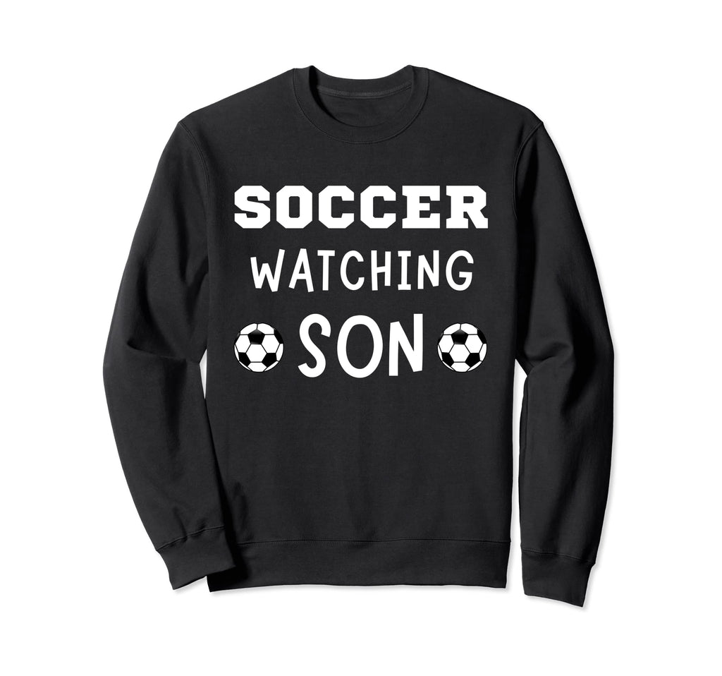 Soccer Watching Son Sport Game Outfit Sweatshirt - Novelty Apparel Unisex - T-Shirt, Sweatshirt, Hoodie