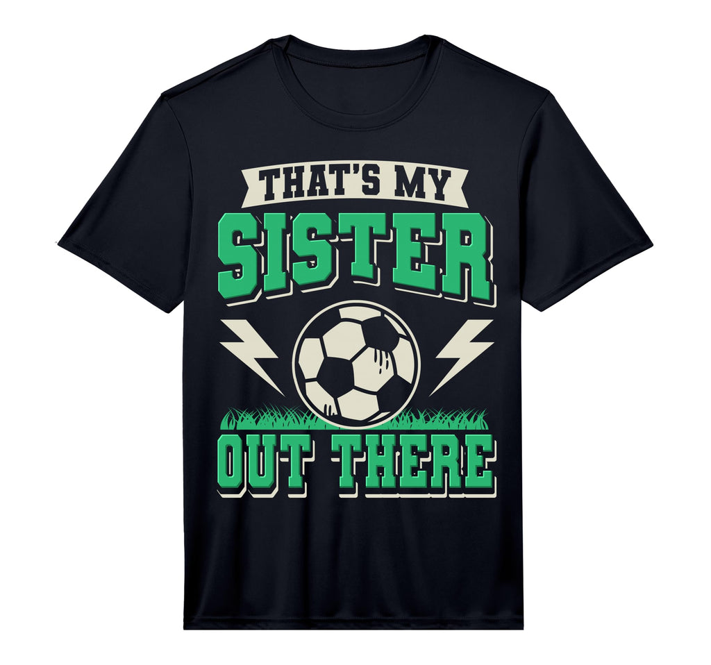 Thats My Sister Out There Soccer Sister T-Shirt - Novelty Apparel Unisex - T-Shirt, Sweatshirt, Hoodie