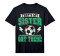 Thats My Sister Out There Soccer Sister T-Shirt - Novelty Apparel Unisex - T-Shirt, Sweatshirt, Hoodie