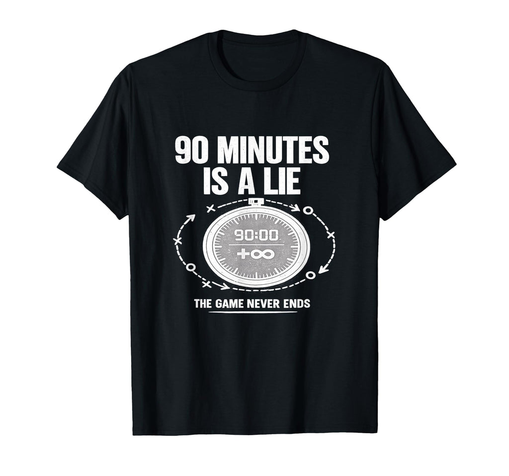 90 Minutes Is Lie Soccer Funny T-Shirt - Fun Novelty Design Unisex - T-Shirt, Sweatshirt, Hoodie