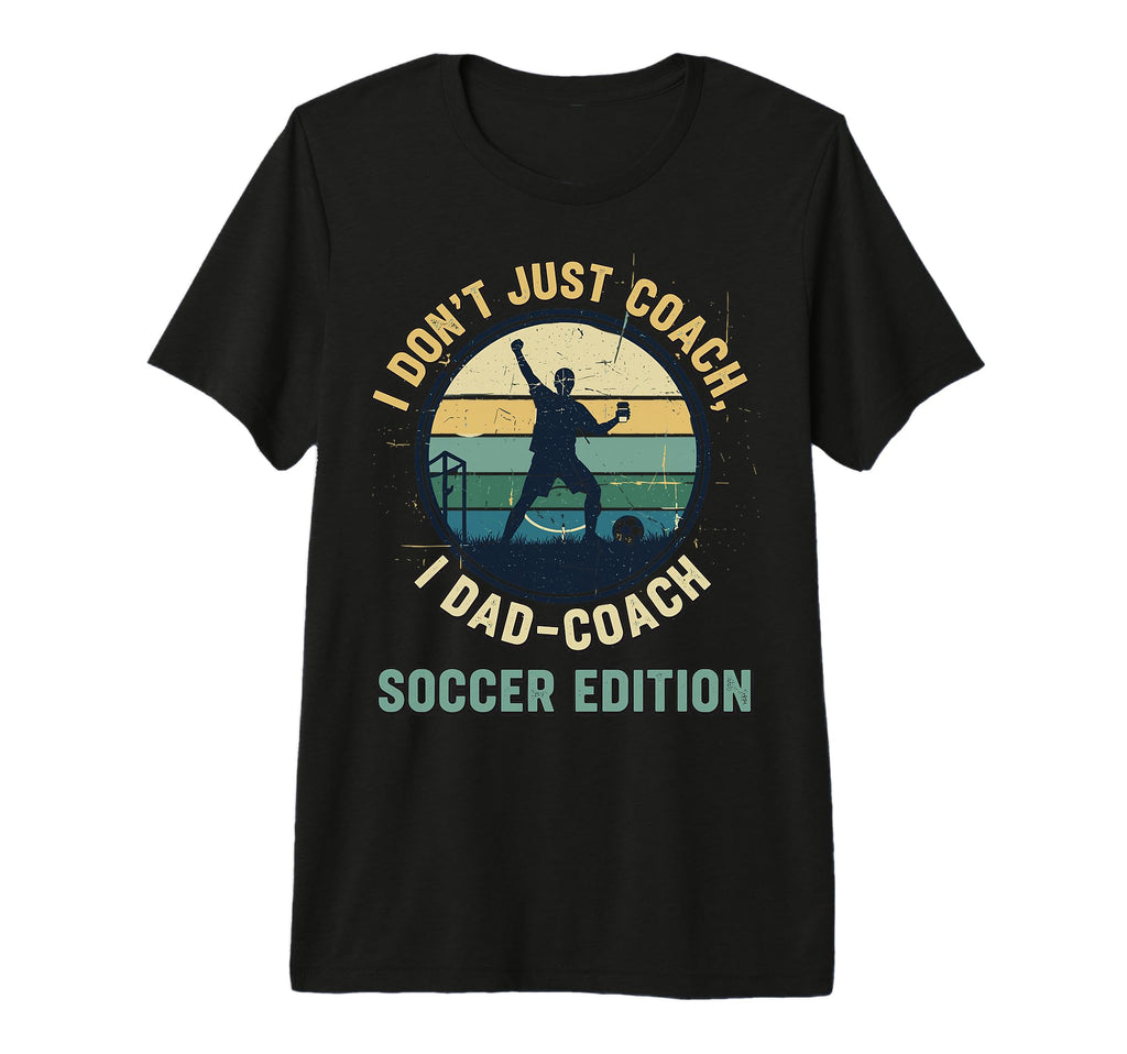 I Dont Just Coach I Dad Coach T-Shirt - Casual Everyday Wear for Adults - T-Shirt, Sweatshirt, Hoodie