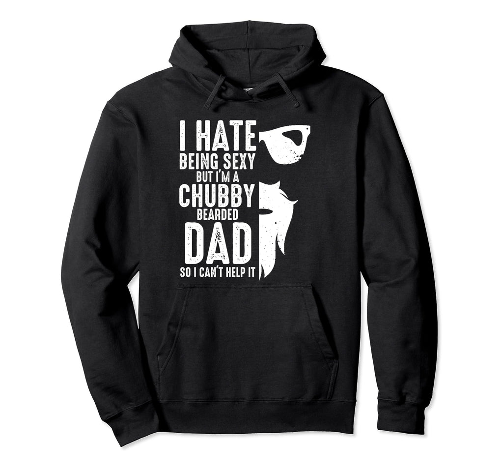 I Hate Being Sexy Im Chubby Bearded Dad Hoodie - Unique Graphic Unisex - T-Shirt, Sweatshirt, Hoodie