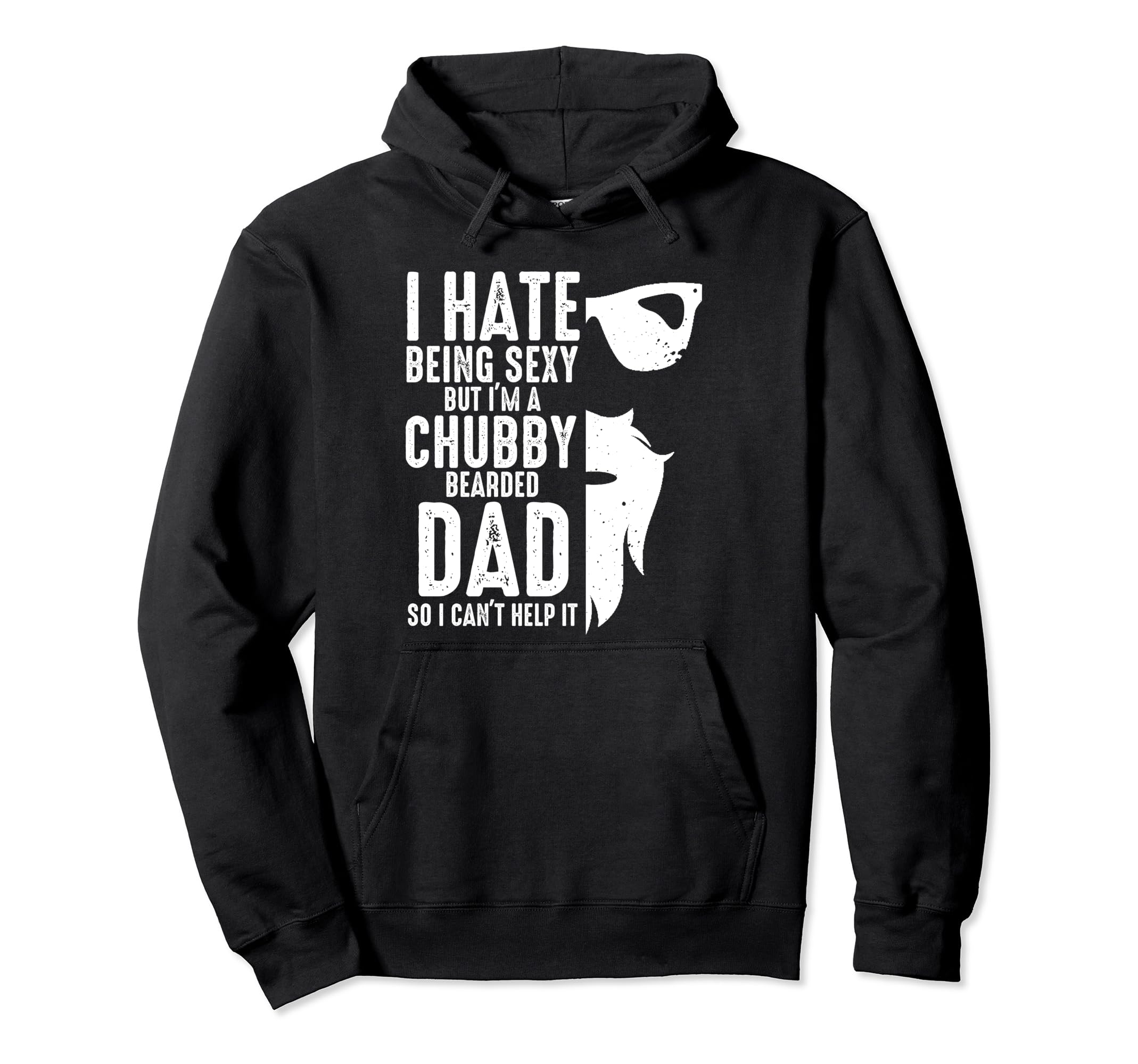 I Hate Being Sexy Im Chubby Bearded Dad Hoodie - Unique Graphic Unisex - T-Shirt, Sweatshirt, Hoodie