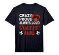 Mens Crazy Proud Always Loud Soccer T-Shirt - Unique Graphic Men Women - T-Shirt, Sweatshirt, Hoodie