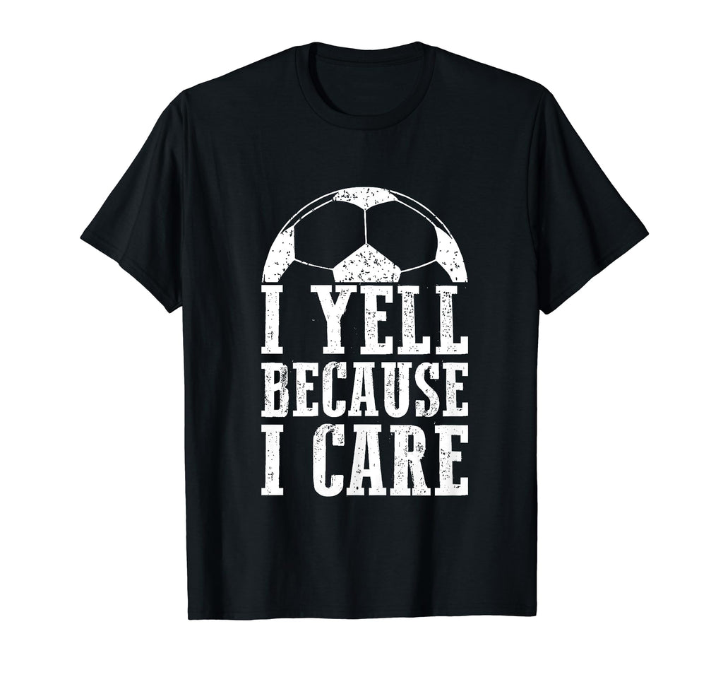 Funny Soccer Fan I Yell Because I Care T-Shirt - Trendy Graphic Men Women - T-Shirt, Sweatshirt, Hoodie