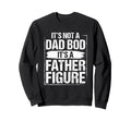 Its Not Dad Bod Its Father Figure Sweatshirt - Streetwear Style Men Women - T-Shirt, Sweatshirt, Hoodie