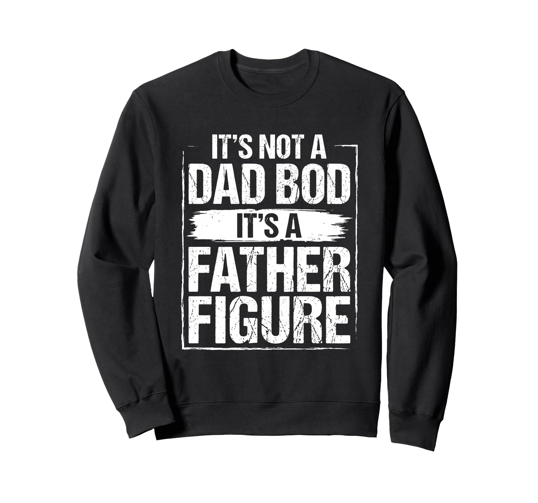 Its Not Dad Bod Its Father Figure Sweatshirt - Streetwear Style Men Women - T-Shirt, Sweatshirt, Hoodie