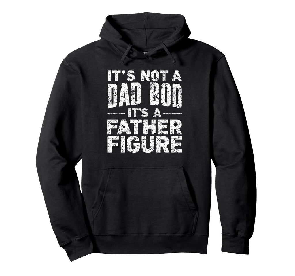 Its Not Dad Bod Its Father Figure Hoodie - Fun Novelty Design Men Women - T-Shirt, Sweatshirt, Hoodie