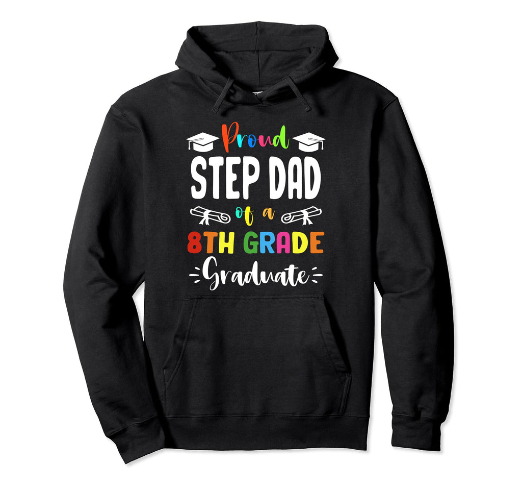 Proud Step Dad 8Th Grade Graduate Hoodie - Streetwear Style Men Women - T-Shirt, Sweatshirt, Hoodie