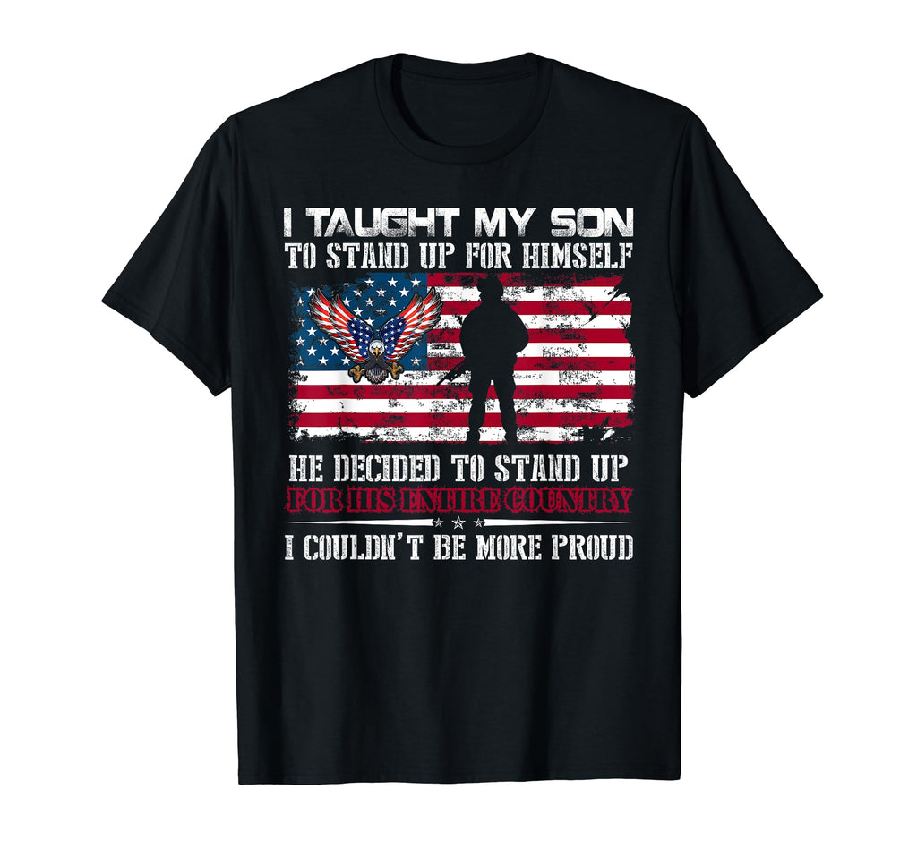 Army Mom Dad I Taught My Son To Stand Up T-Shirt - Unique Graphic Unisex - T-Shirt, Sweatshirt, Hoodie