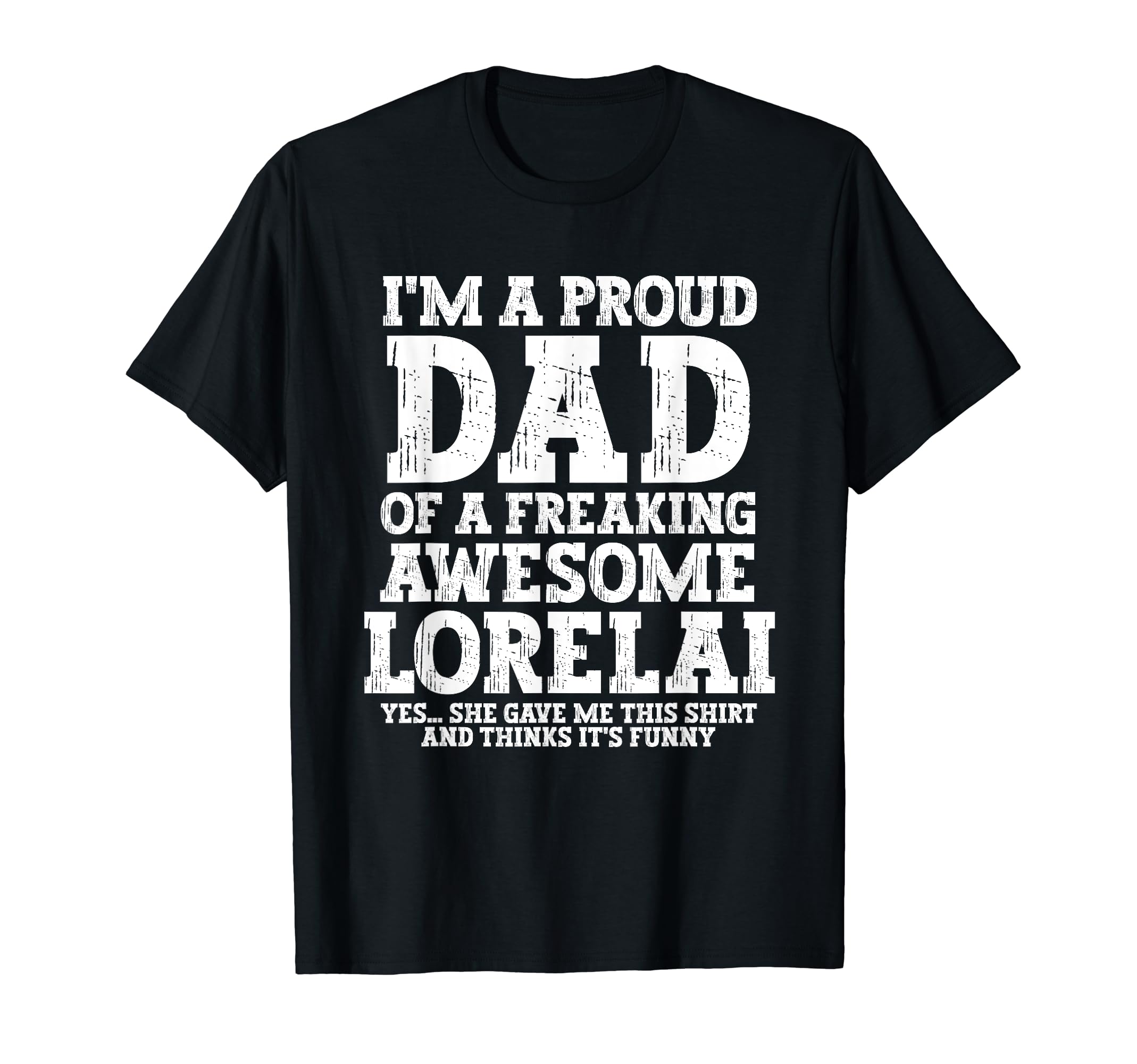Dad Lorelai Personalized Name Funny T-Shirt - Casual Everyday Wear Unisex - T-Shirt, Sweatshirt, Hoodie
