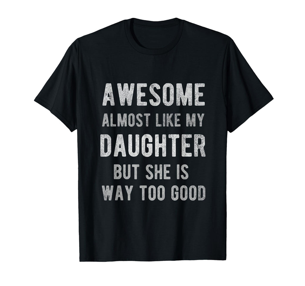 Awesome Almost Like My Daughter Funny T-Shirt - Streetwear Style Unisex - T-Shirt, Sweatshirt, Hoodie