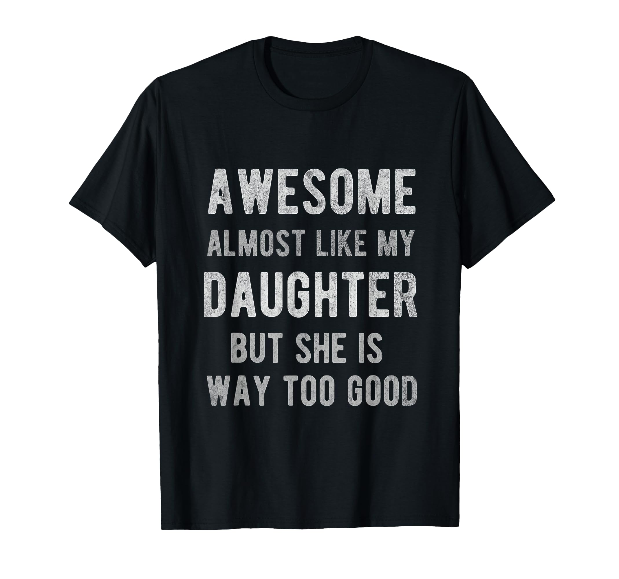 Awesome Almost Like My Daughter Funny T-Shirt - Streetwear Style Unisex - T-Shirt, Sweatshirt, Hoodie
