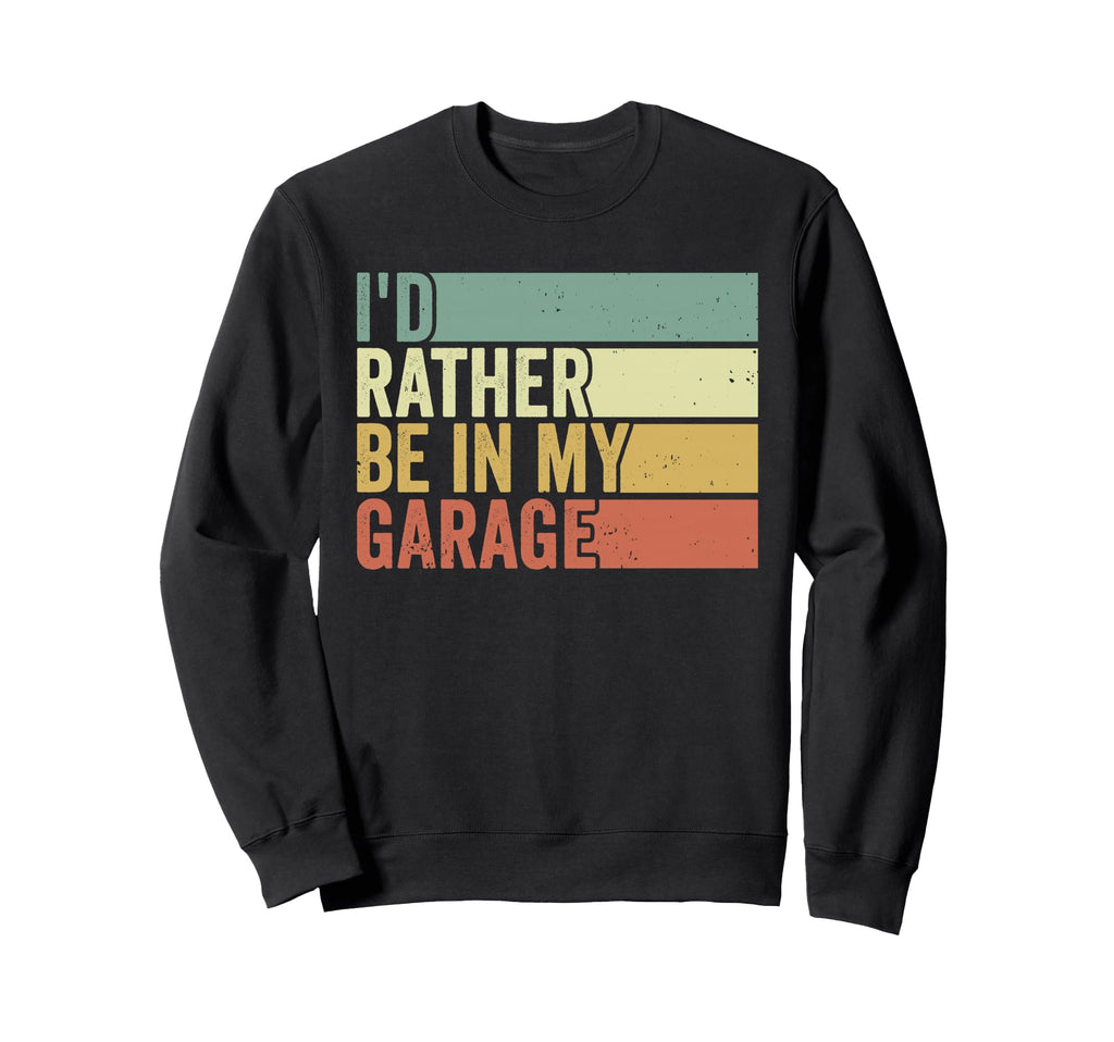 Id Rather Be My Garage Mechanic Sweatshirt - Fun Novelty Design Men Women - T-Shirt, Sweatshirt, Hoodie