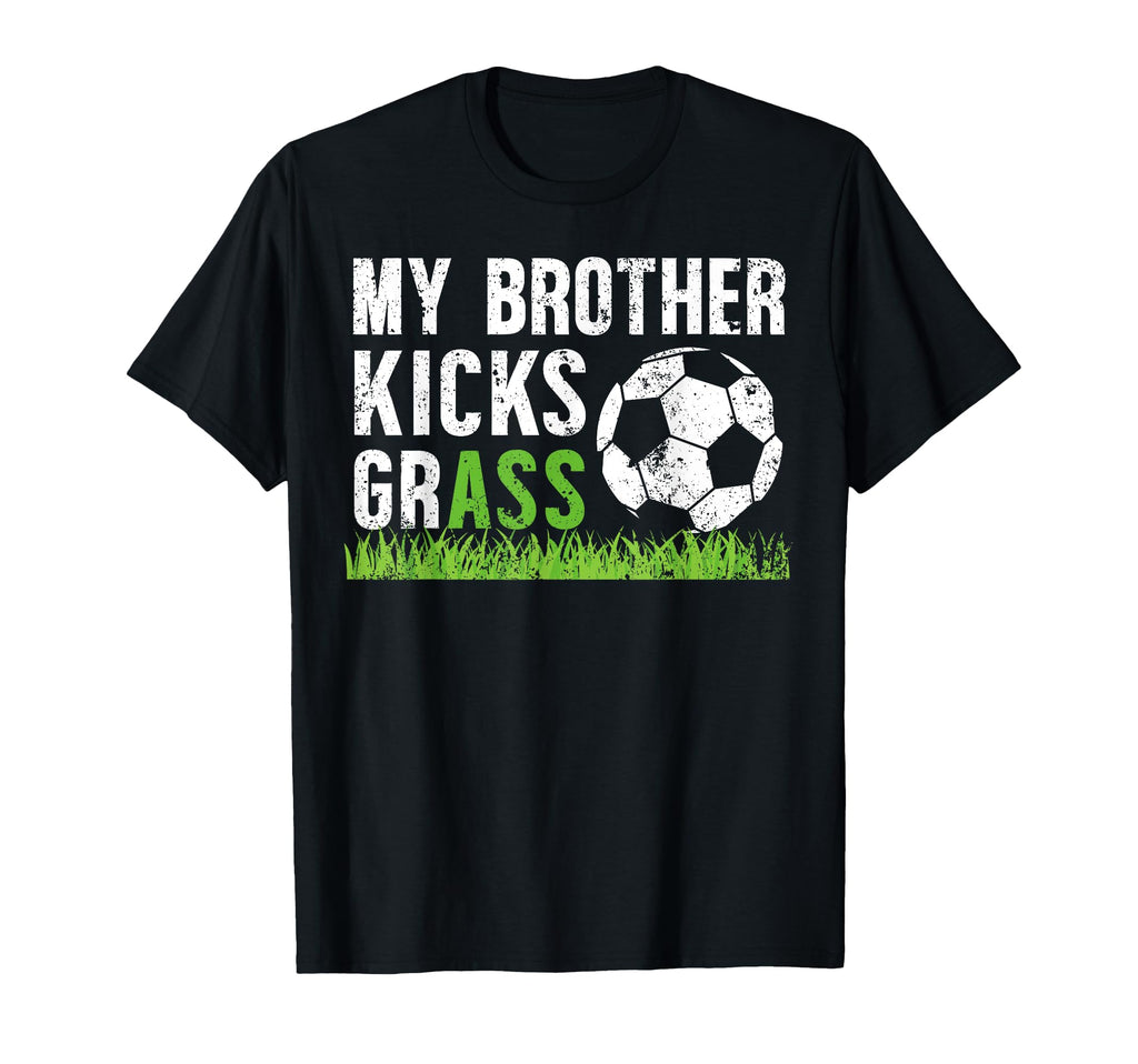 My Brother Kicks Grass Soccer T-Shirt - Casual Everyday Wear Men Women - T-Shirt, Sweatshirt, Hoodie