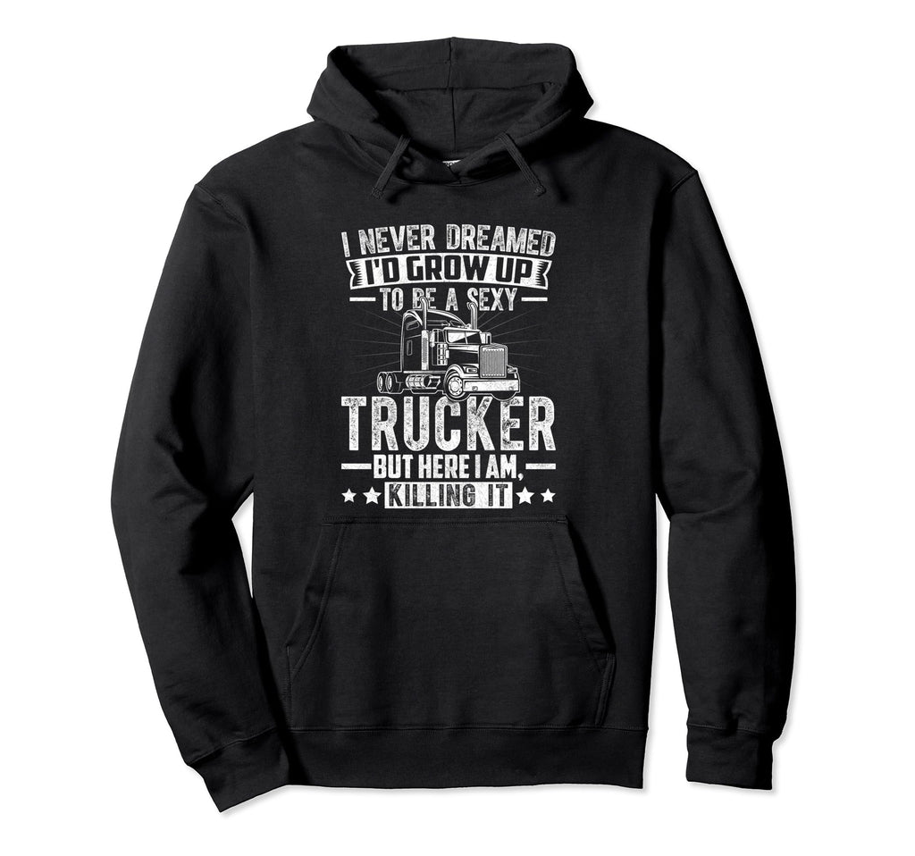 I Never Dreamed Funny Semitruck Hoodie - Casual Everyday Wear Unisex - T-Shirt, Sweatshirt, Hoodie