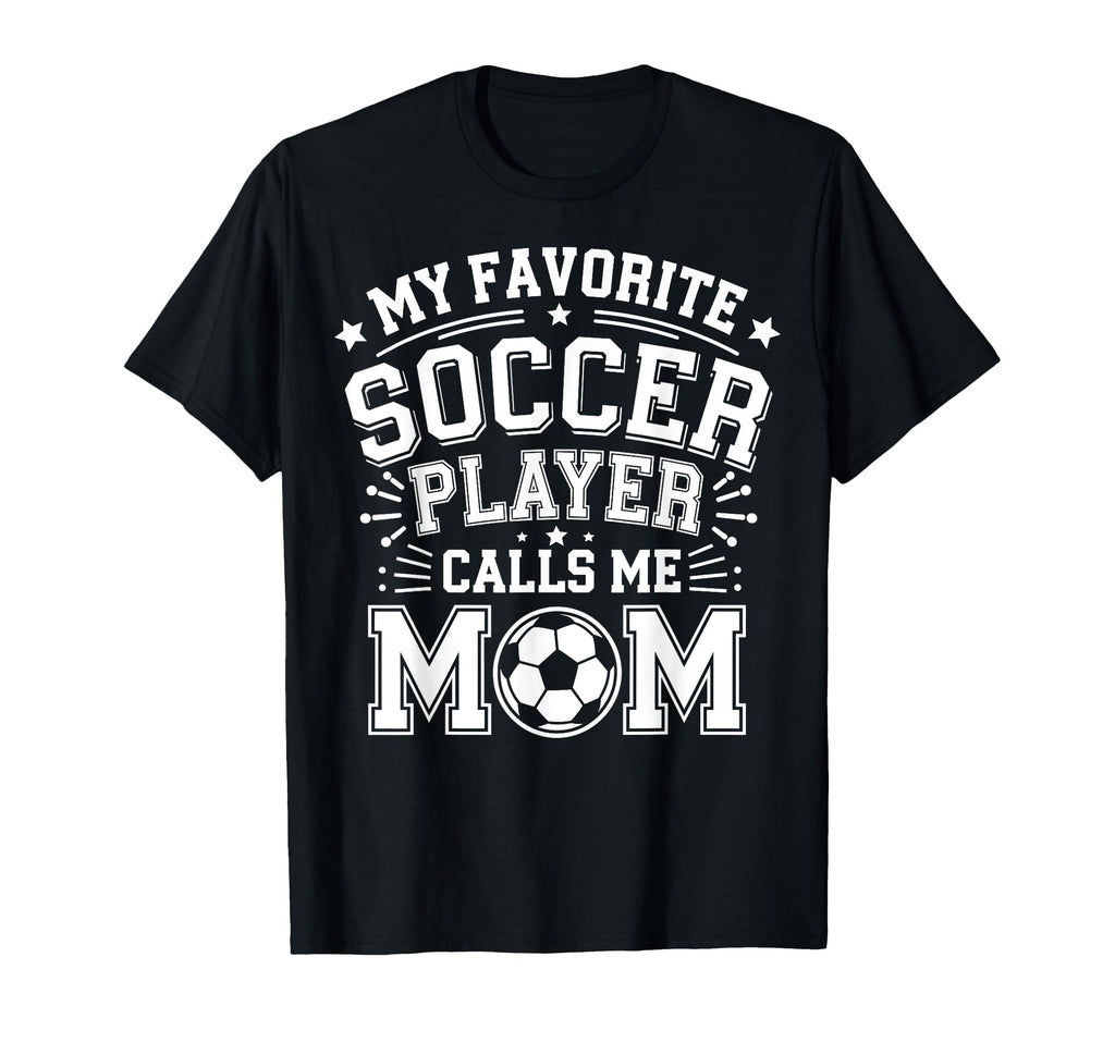 My Favorite Soccer Player Calls Me Mom T-Shirt - Novelty Apparel Men Women - T-Shirt, Sweatshirt, Hoodie