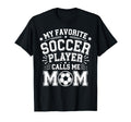 My Favorite Soccer Player Calls Me Mom T-Shirt - Novelty Apparel Men Women - T-Shirt, Sweatshirt, Hoodie