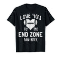 Love You To End Zone And Back Dad T-Shirt - Novelty Apparel Unisex - T-Shirt, Sweatshirt, Hoodie