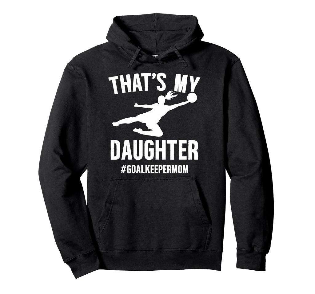Proud Soccer Goalkeeper Mom Soccer Hoodie - Novelty Apparel for Adults - T-Shirt, Sweatshirt, Hoodie