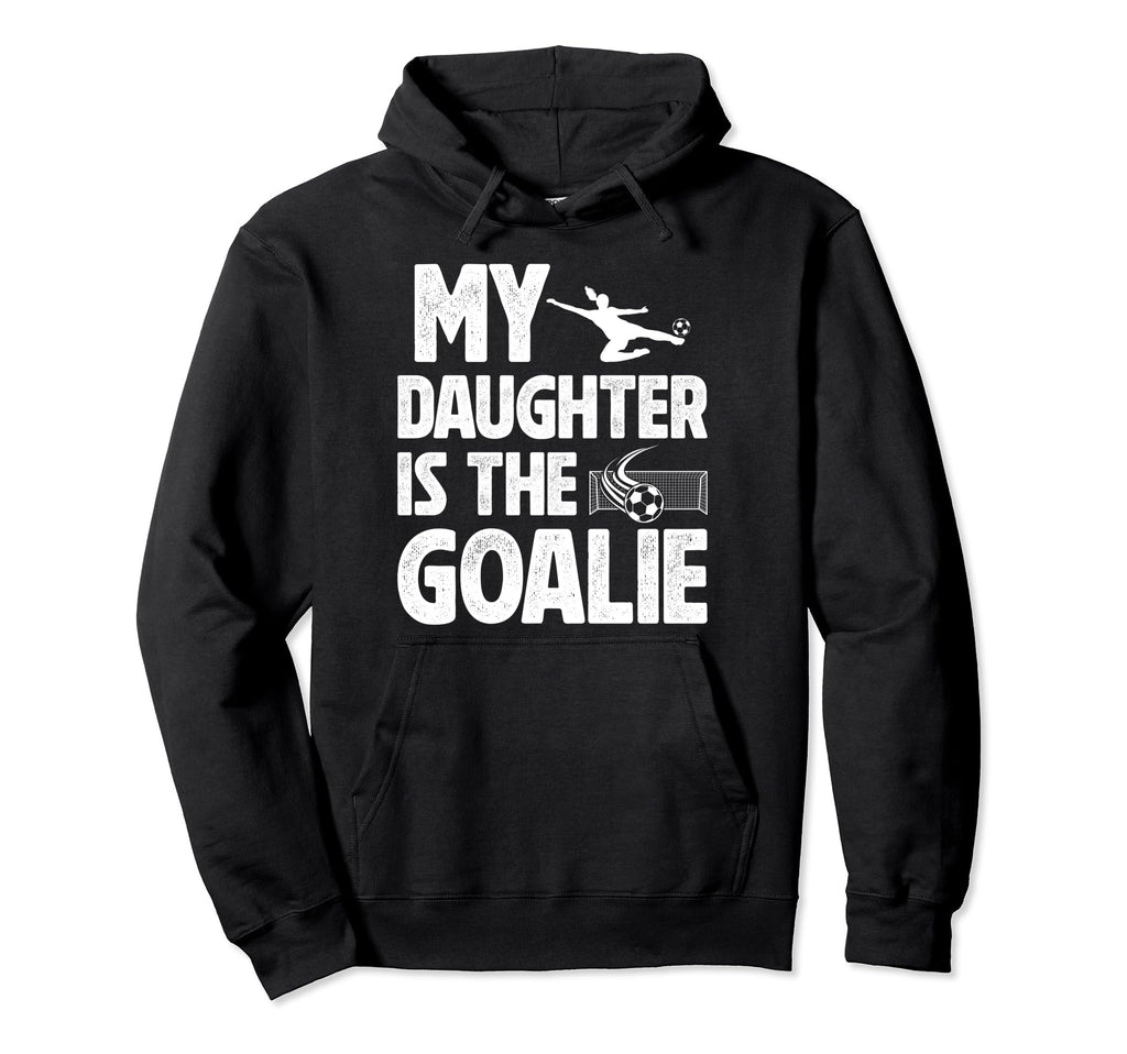 My Daughter Is Soccer Goalie Dad Soccer Hoodie - Trendy Graphic for Adults - T-Shirt, Sweatshirt, Hoodie