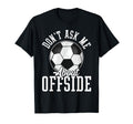 Soccer Funny Dont Ask Me About Offside T-Shirt - Custom Art Print Men Women - T-Shirt, Sweatshirt, Hoodie