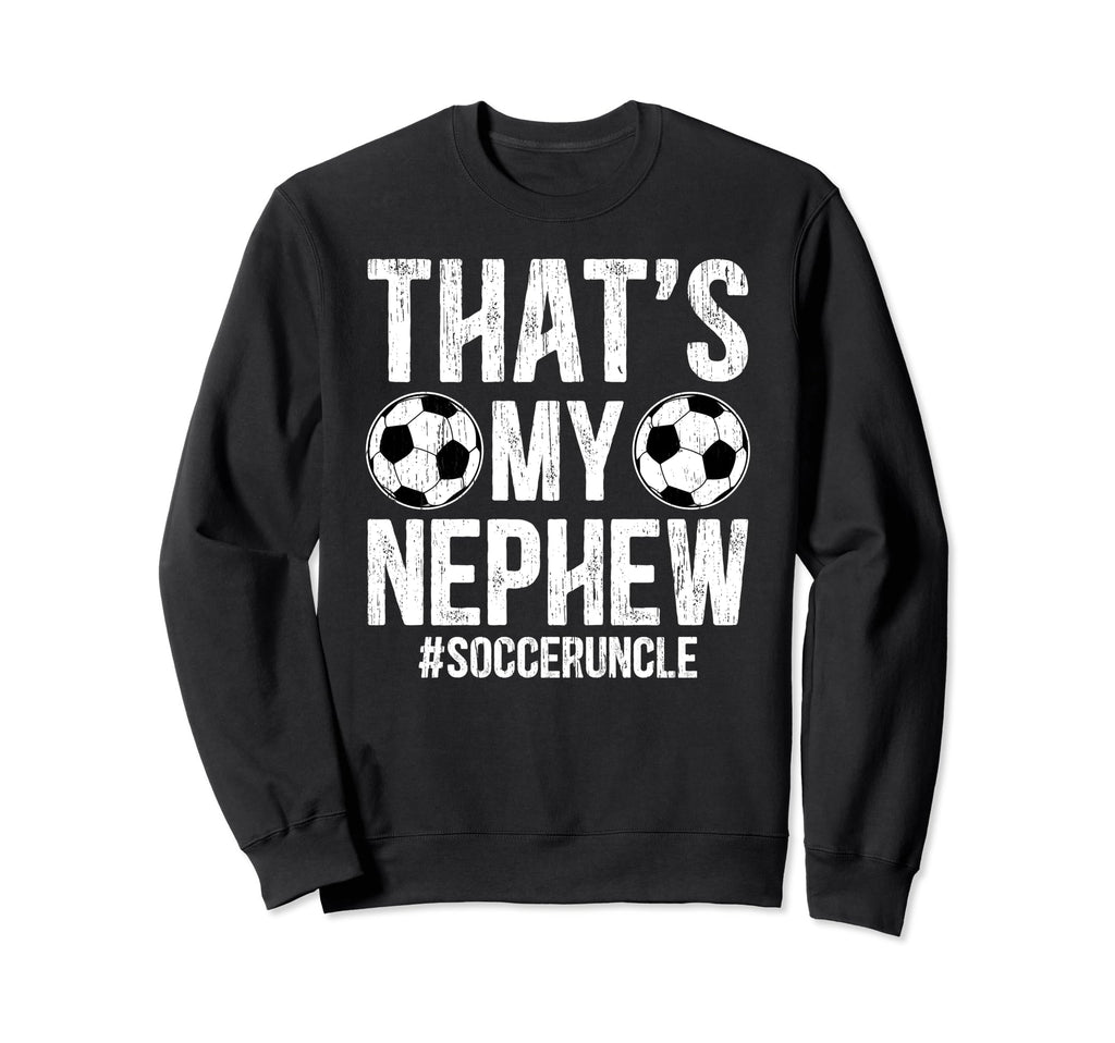 Thats My Nephew Soccer Uncle Soccer Sweatshirt - Unique Graphic for Adults - T-Shirt, Sweatshirt, Hoodie