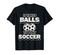 Soccer It Takes Balls To Play Soccer T-Shirt - Novelty Apparel Unisex - T-Shirt, Sweatshirt, Hoodie