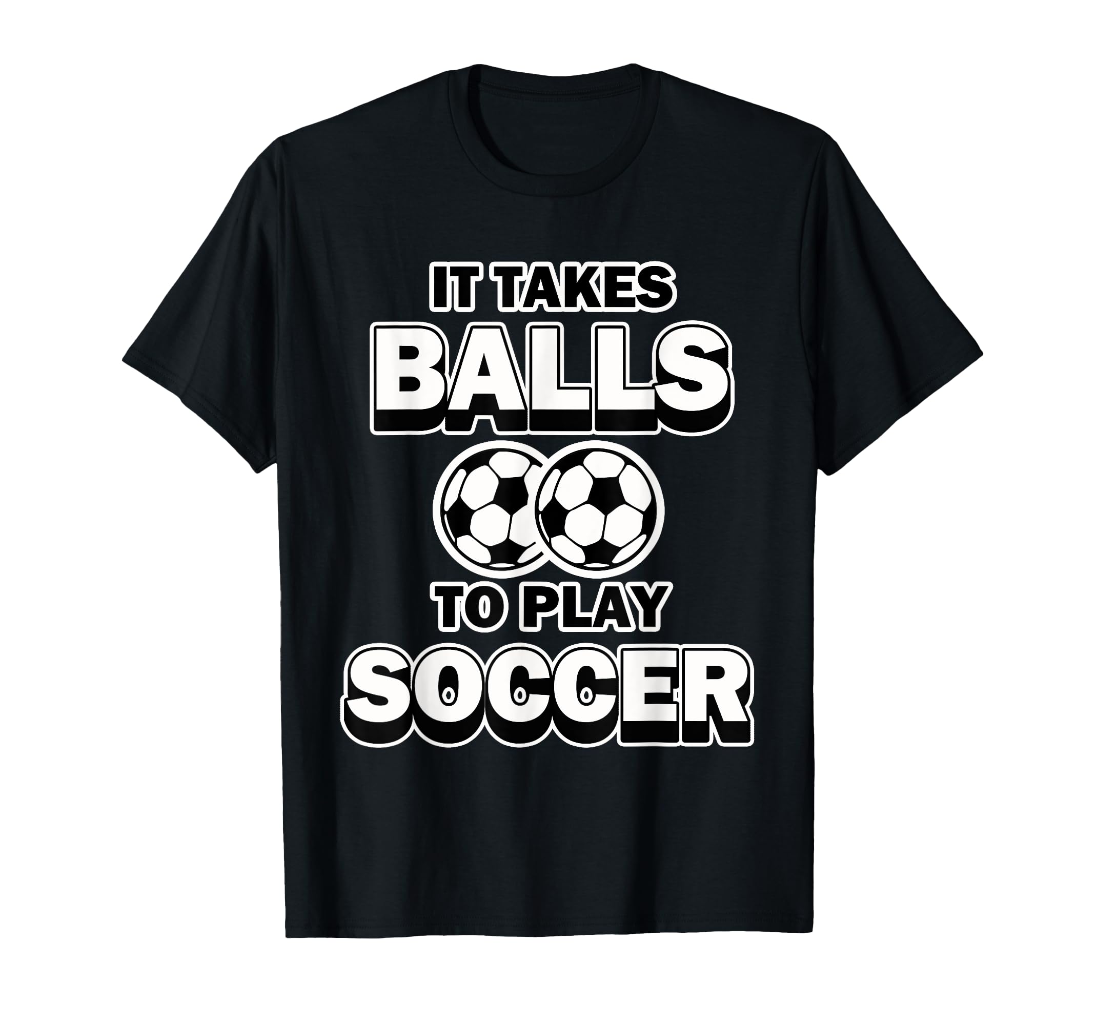 Soccer It Takes Balls To Play Soccer T-Shirt - Novelty Apparel Unisex - T-Shirt, Sweatshirt, Hoodie