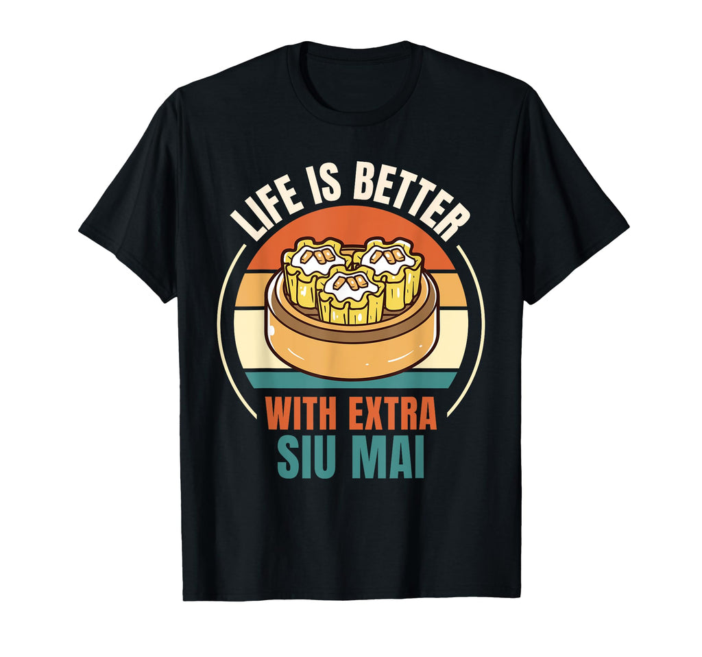 Life Is Better Extra Siu Mai Food Lover T-Shirt - Unique Graphic Unisex - T-Shirt, Sweatshirt, Hoodie