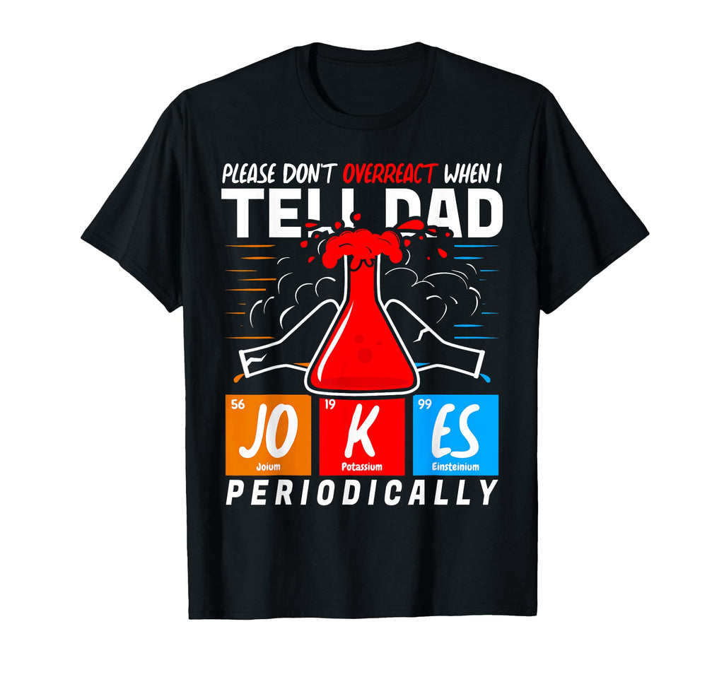 Dont Overreact When I Tell Dad T-Shirt - Fun Novelty Design Men Women - T-Shirt, Sweatshirt, Hoodie