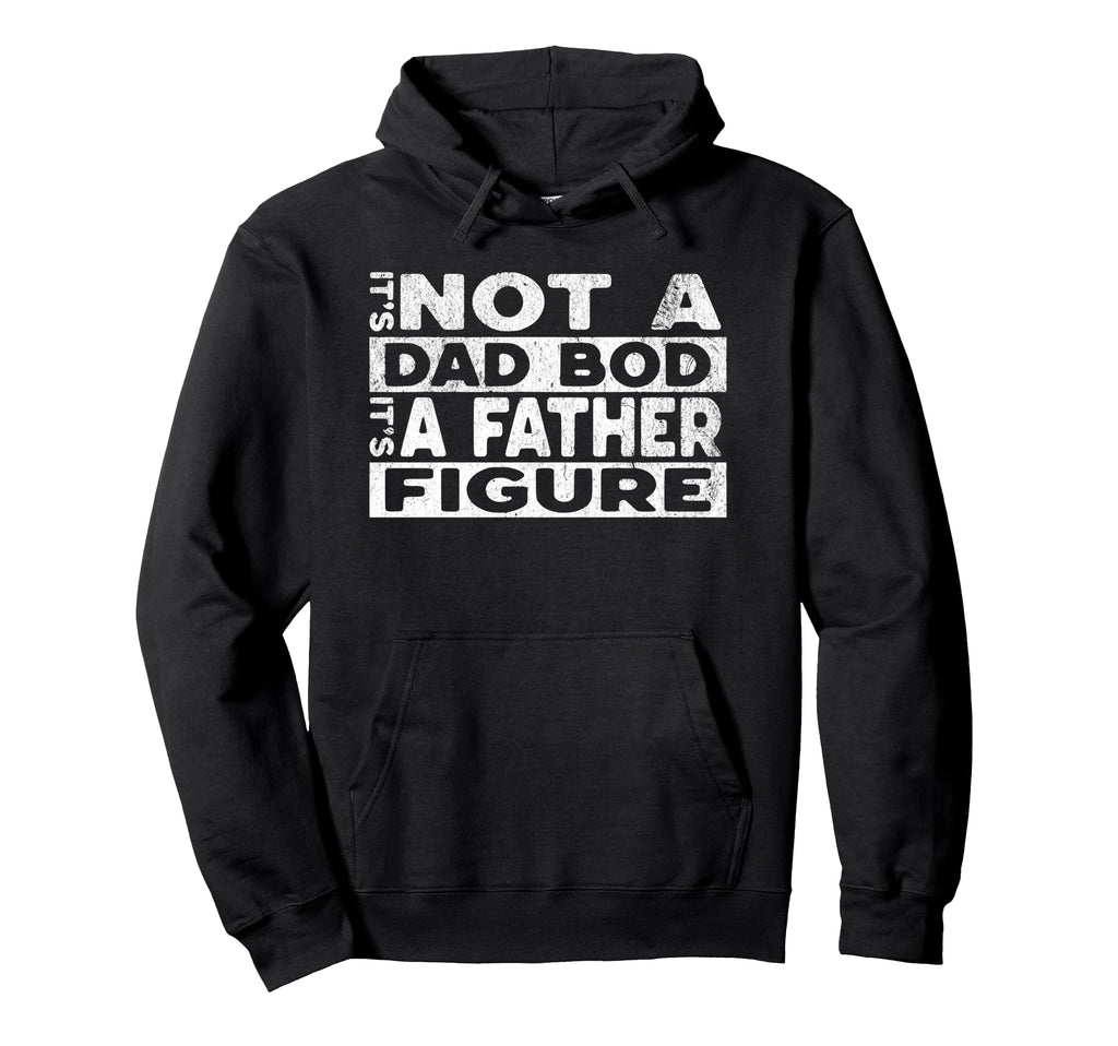 Its Not Dad Bod Its Father Figure Funny Hoodie - Graphic Print Men Women - T-Shirt, Sweatshirt, Hoodie