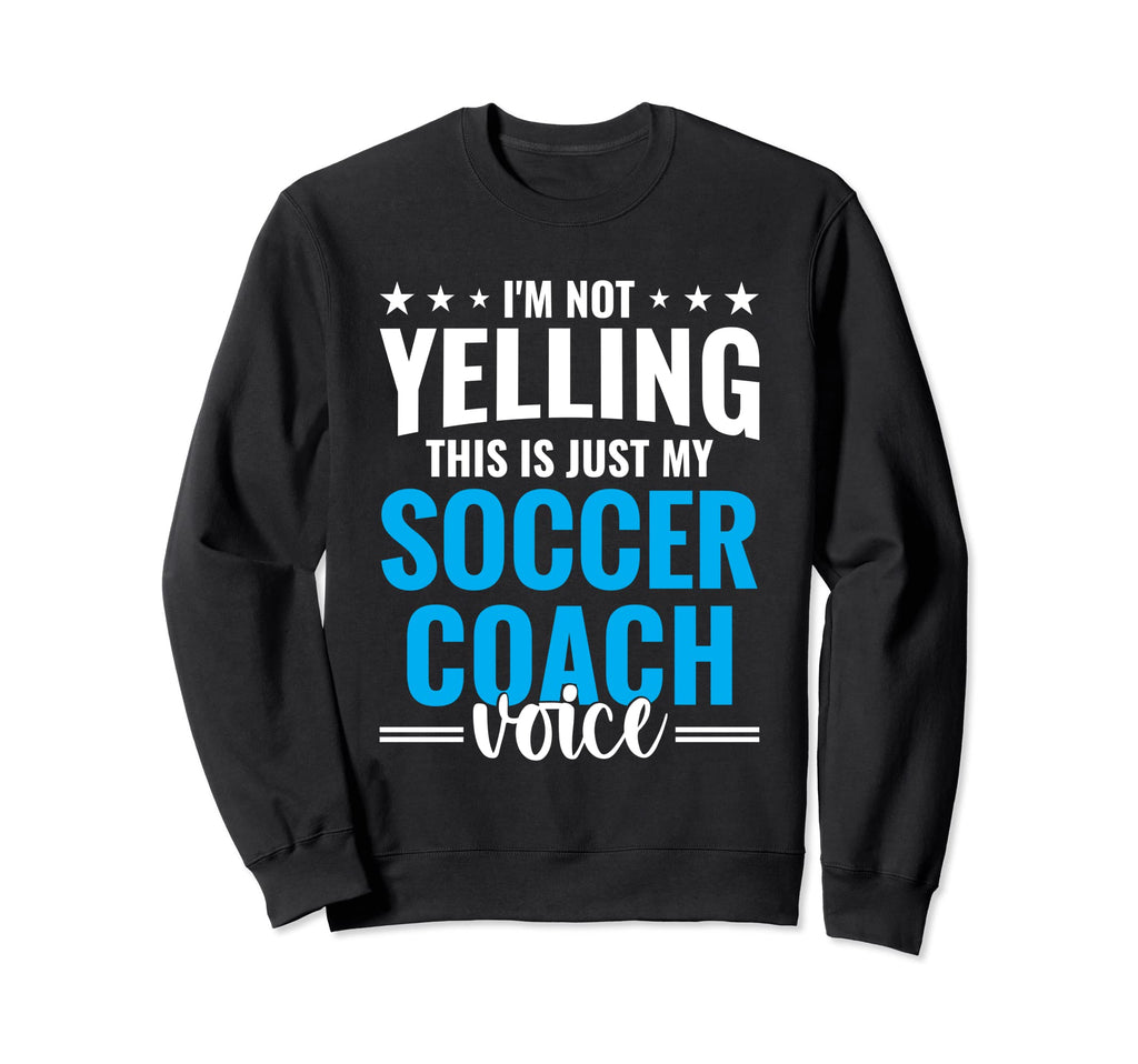 Not Yelling Soccer Coach Voice Sweatshirt - Streetwear Style Men Women - T-Shirt, Sweatshirt, Hoodie