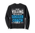 Not Yelling Soccer Coach Voice Sweatshirt - Streetwear Style Men Women - T-Shirt, Sweatshirt, Hoodie