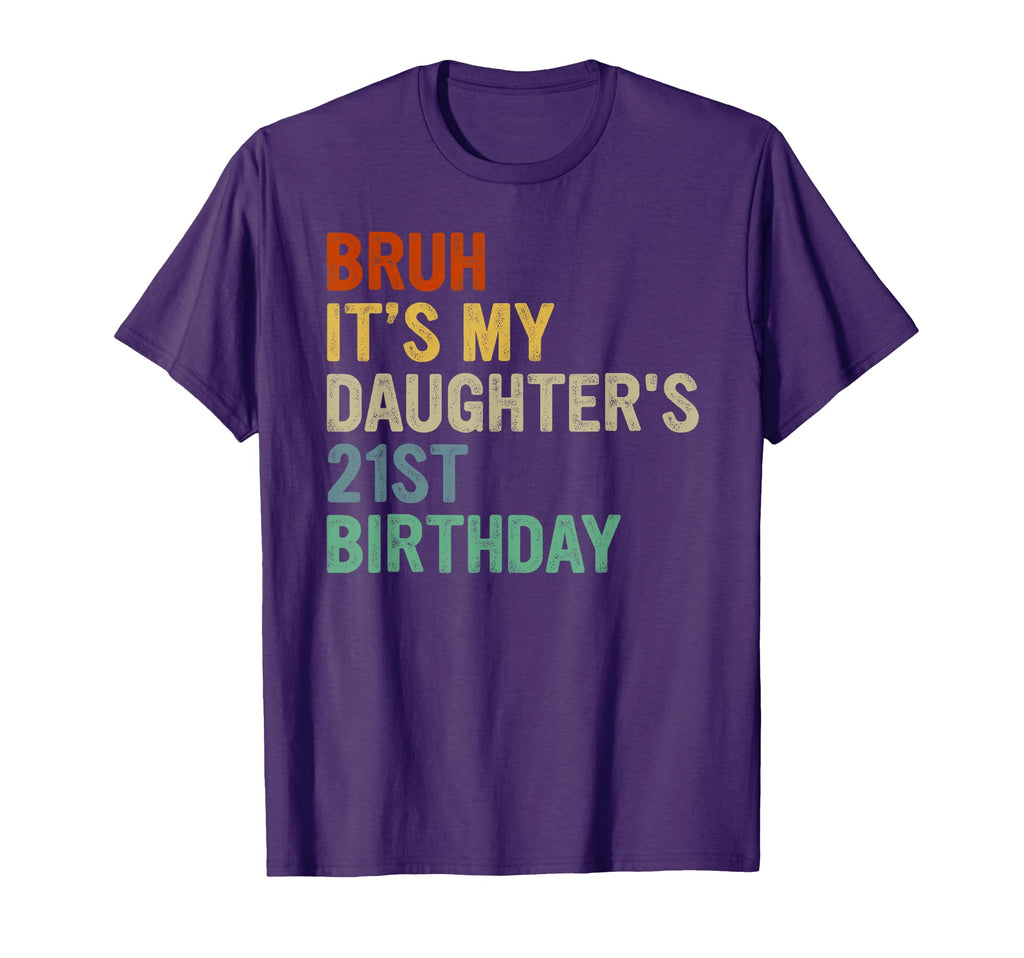 Bruh Its My Daughters 21St Birthday T-Shirt - Novelty Apparel for Adults - T-Shirt, Sweatshirt, Hoodie