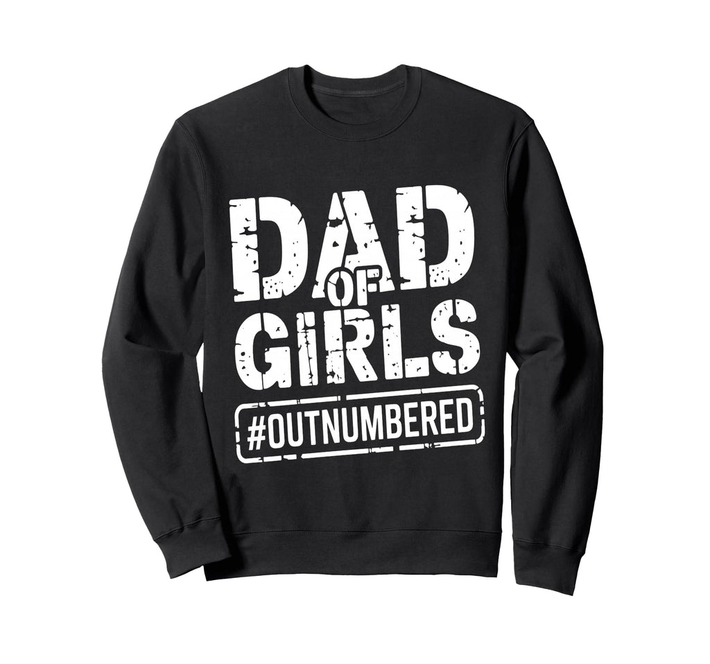 Dad Outnumbered Funny Fathers Day Sweatshirt - Trendy Graphic Unisex - T-Shirt, Sweatshirt, Hoodie