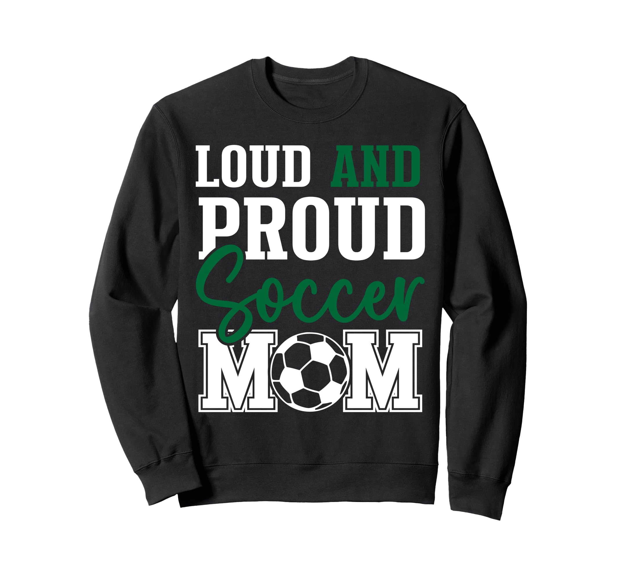 Loud And Proud Soccer Mom Sweatshirt - Casual Everyday Wear Men Women - T-Shirt, Sweatshirt, Hoodie