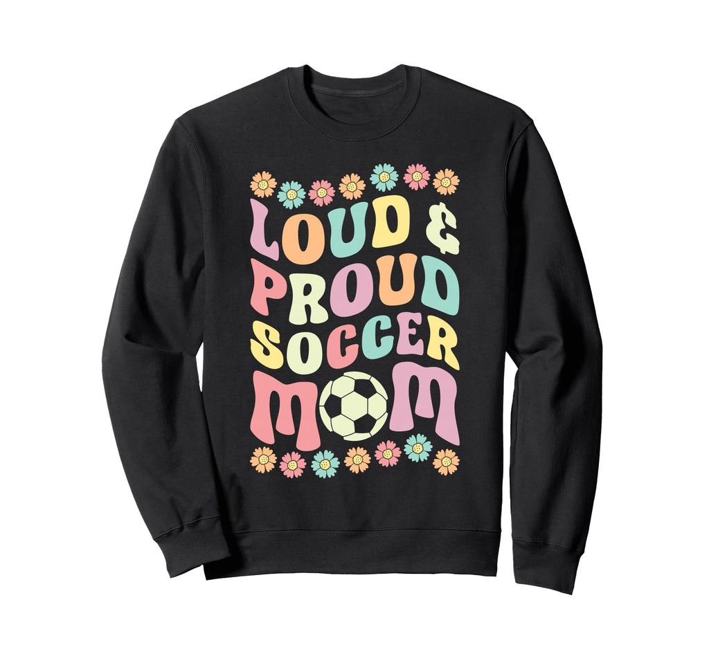 Loud Proud Soccer Mom Groovy Birthday Sweatshirt - Minimalist Print Unisex - T-Shirt, Sweatshirt, Hoodie